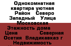 Однокомнатная квартира уютная › Район ­ Северо-Западный › Улица ­ Московская › Этажность дома ­ 5 › Цена ­ 13 000 - Северная Осетия, Владикавказ г. Недвижимость » Квартиры аренда   . Северная Осетия,Владикавказ г.